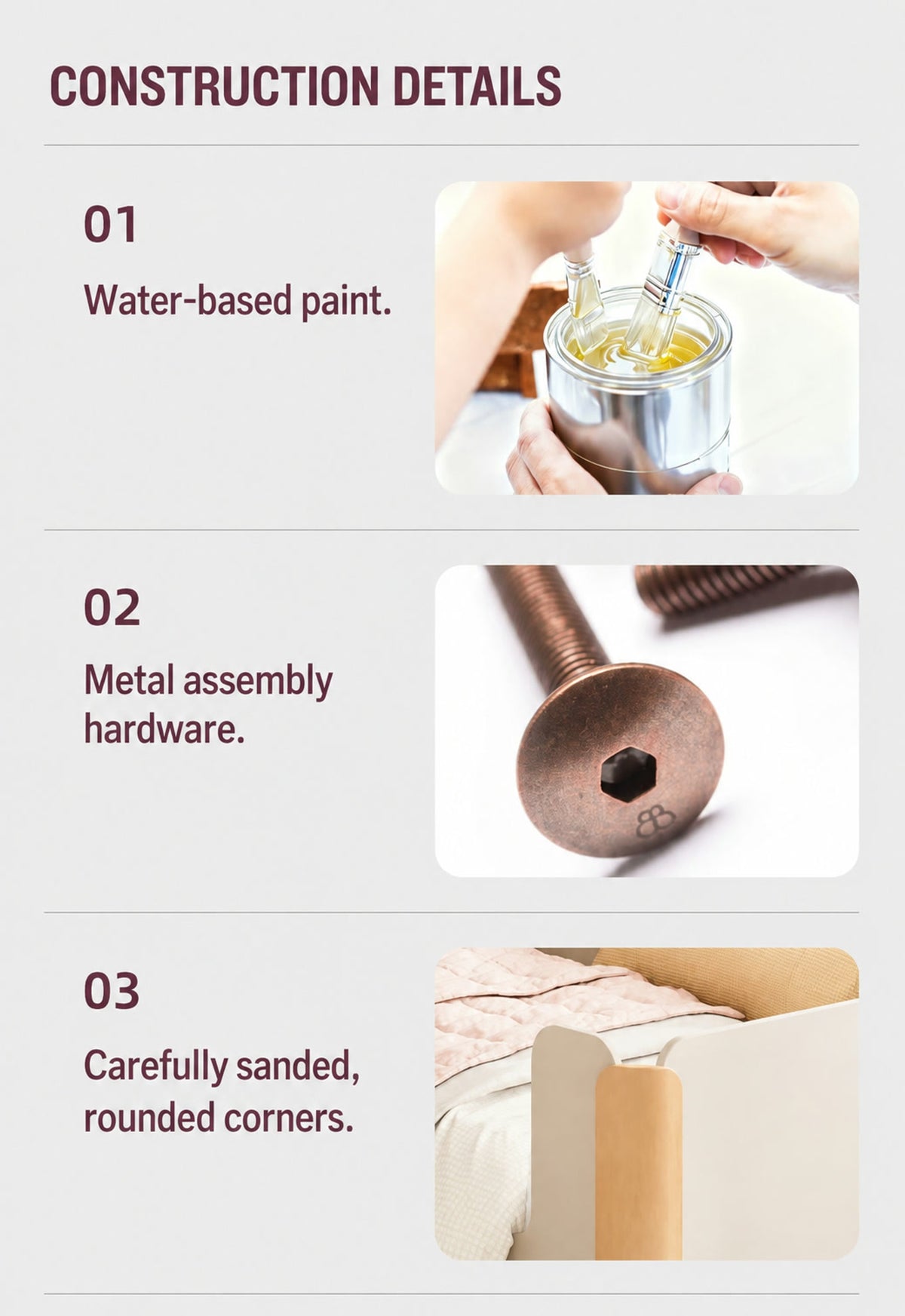  Water-based finish, metal fasteners and sanded corner details