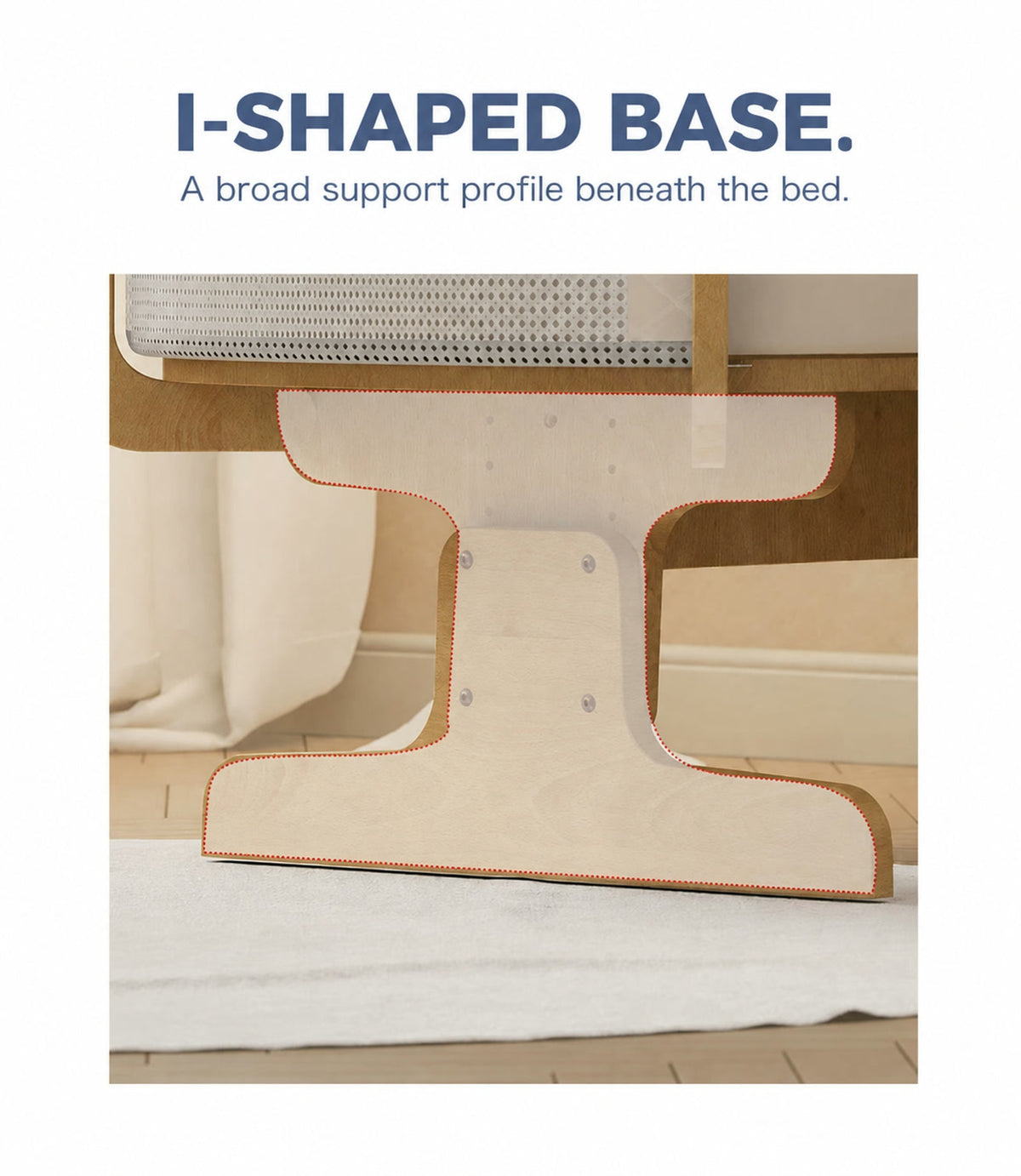  I-shaped support base beneath the bed