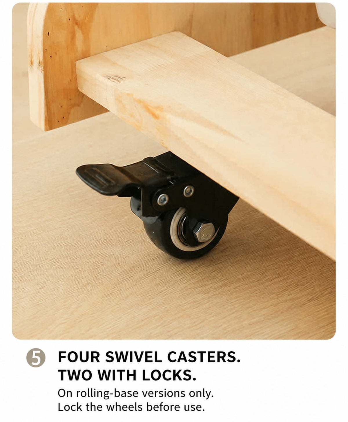  Locking swivel caster fitted beneath the wood base