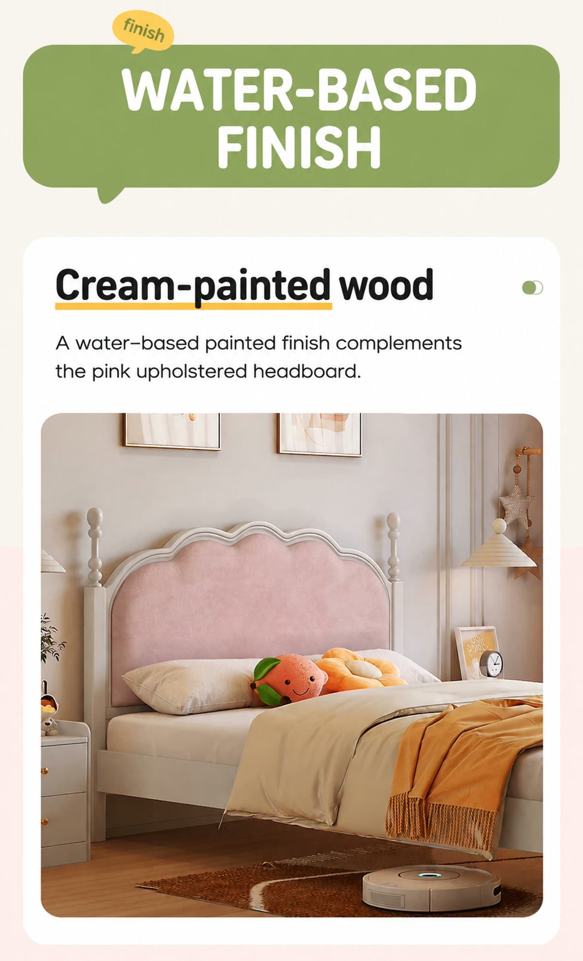  Water-based cream finish around the upholstered headboard