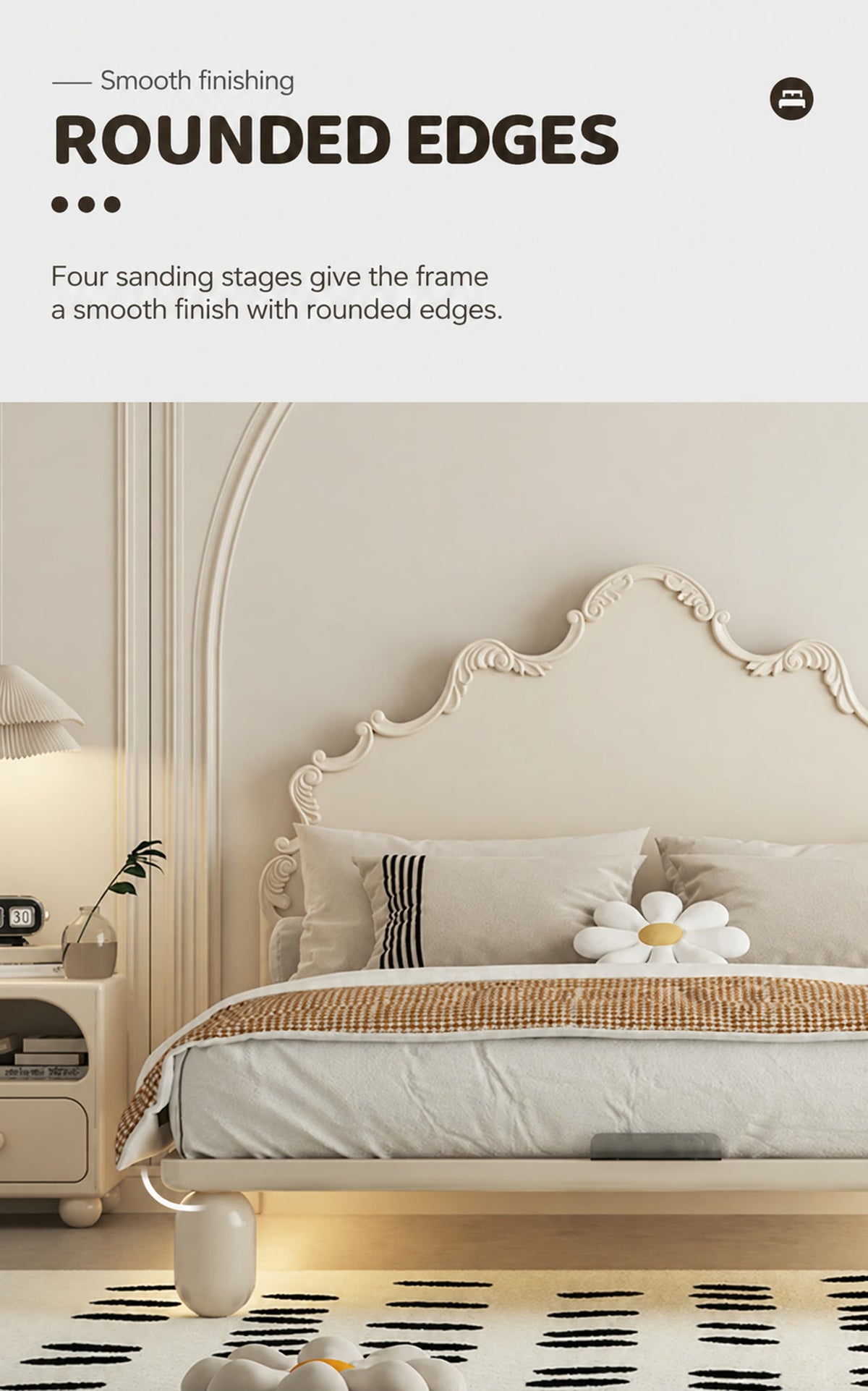  Rounded front corner and sanded edges of the cream carved bed frame.