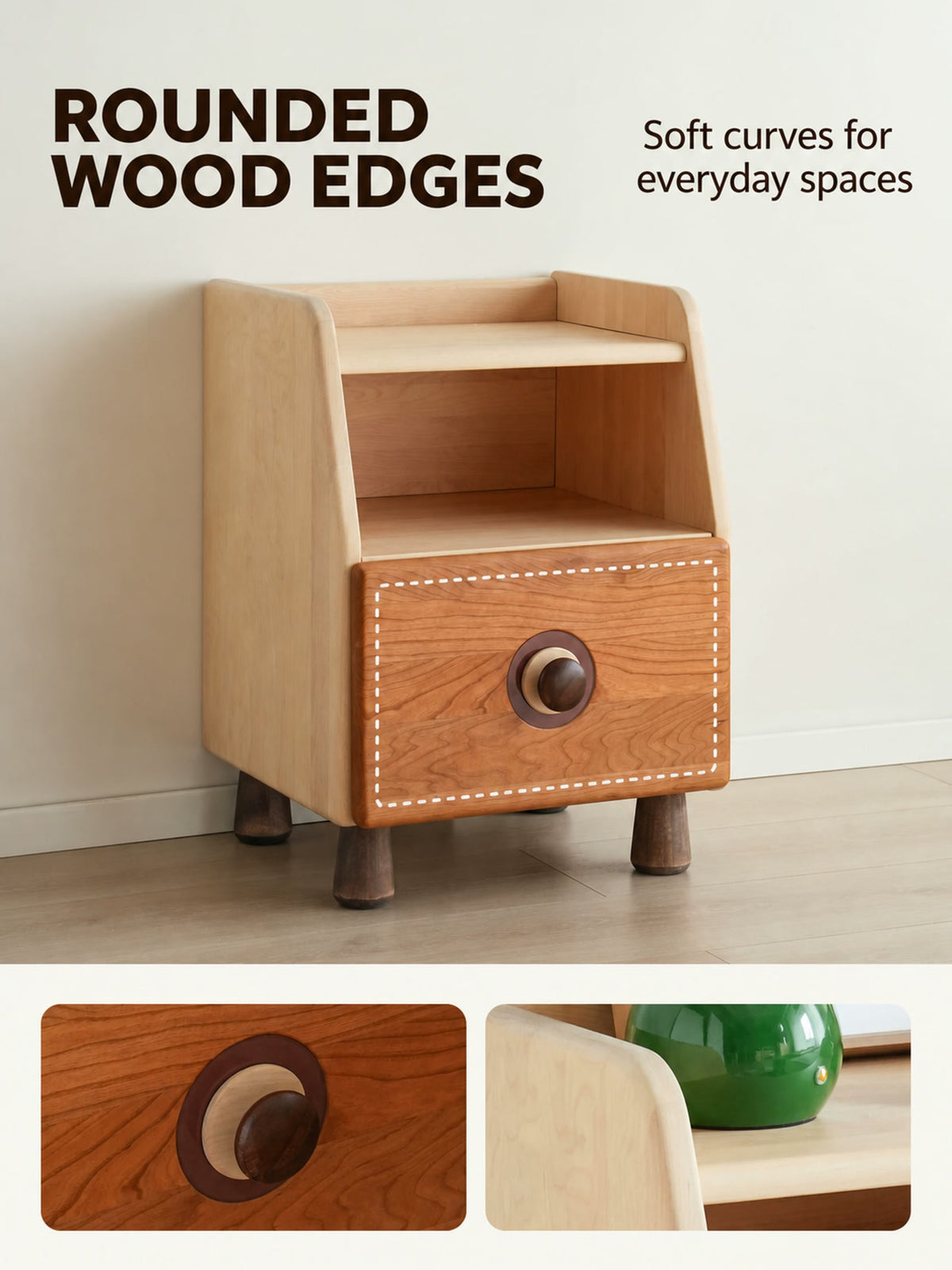  Rounded birch side panels and layered round drawer knob.